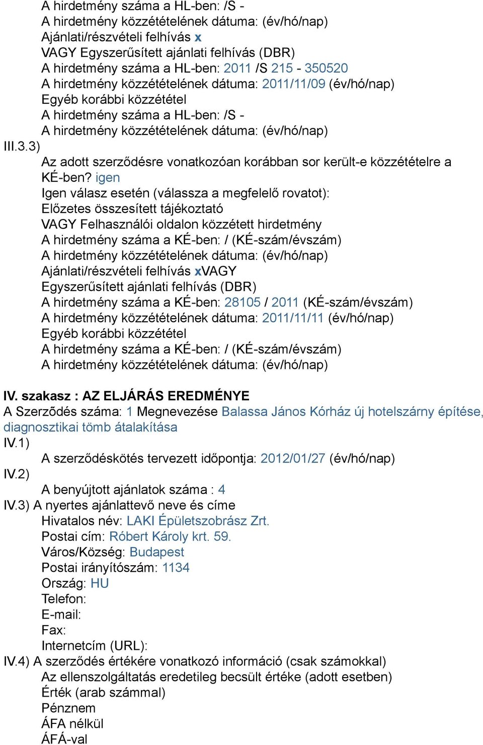 igen Igen válasz esetén (válassza a megfelelő rovatot): Előzetes összesített tájékoztató VAGY Felhasználói oldalon közzétett hirdetmény A hirdetmény száma a KÉ-ben: / (KÉ-szám/évszám) A hirdetmény