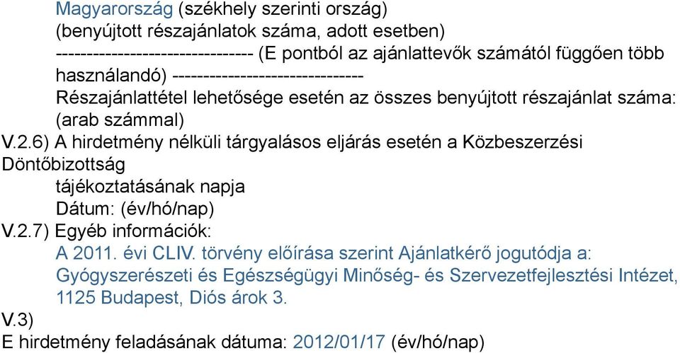 6) A hirdetmény nélküli tárgyalásos eljárás esetén a Közbeszerzési Döntőbizottság tájékoztatásának napja Dátum: (év/hó/nap) V.2.7) Egyéb információk: A 2011. évi CLIV.