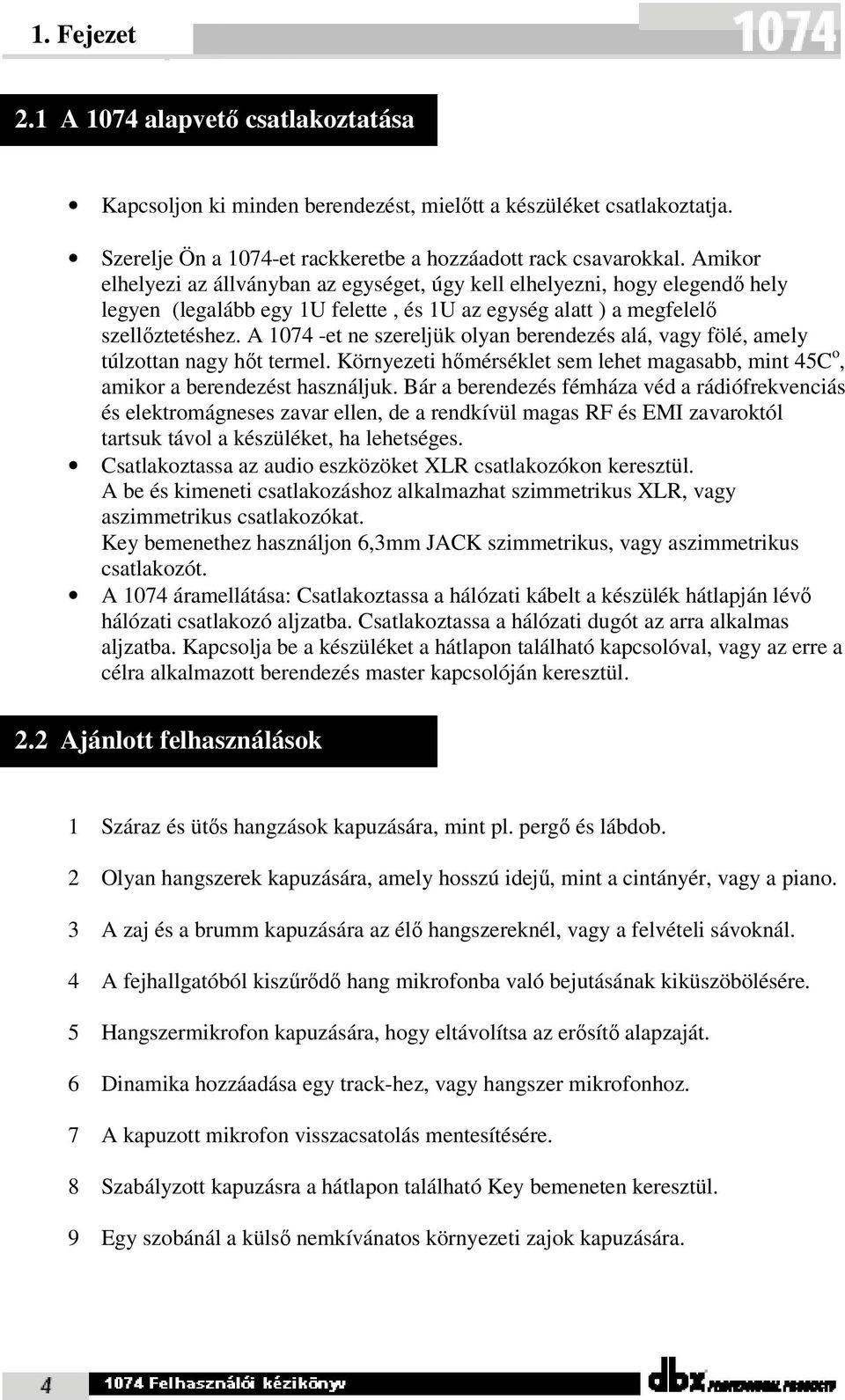 A 1074 -et ne szereljük olyan berendezés alá, vagy fölé, amely túlzottan nagy hőt termel. Környezeti hőmérséklet sem lehet magasabb, mint 45C o, amikor a berendezést használjuk.