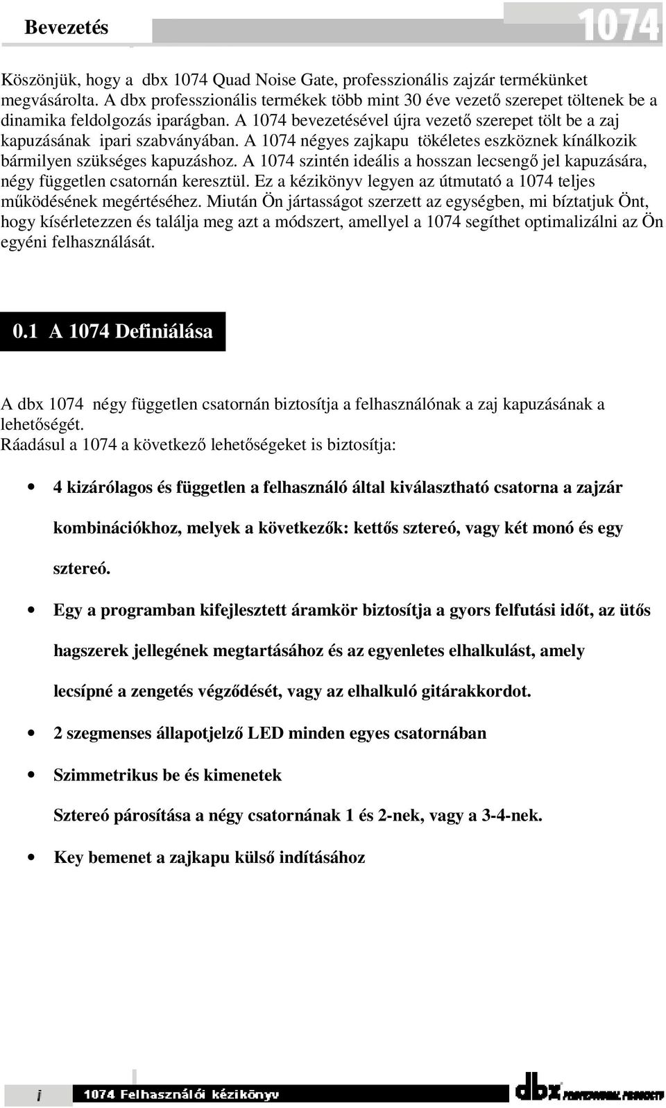 A 1074 négyes zajkapu tökéletes eszköznek kínálkozik bármilyen szükséges kapuzáshoz. A 1074 szintén ideális a hosszan lecsengő jel kapuzására, négy független csatornán keresztül.