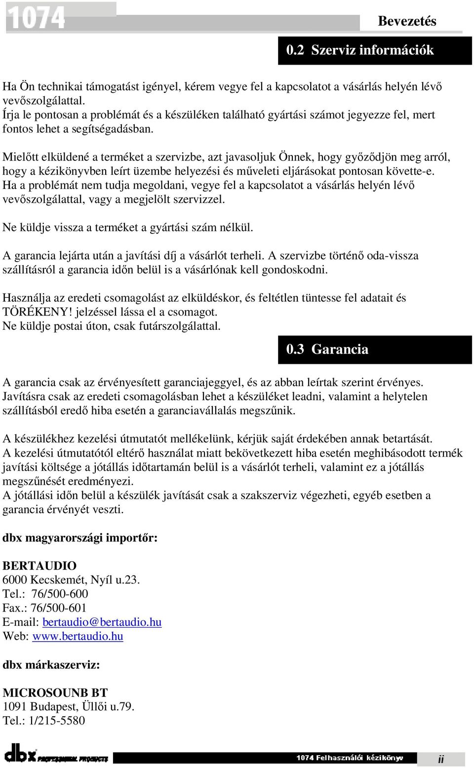 Mielőtt elküldené a terméket a szervizbe, azt javasoljuk Önnek, hogy győződjön meg arról, hogy a kézikönyvben leírt üzembe helyezési és műveleti eljárásokat pontosan követte-e.