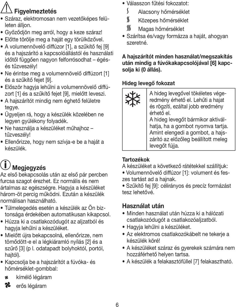 Ne érintse meg a volumennövelő diffúzort [1] és a szűkítő fejet [9]. Először hagyja lehűlni a volumennövelő diffúzort [1] és a szűkítő fejet [9], mielőtt leveszi.