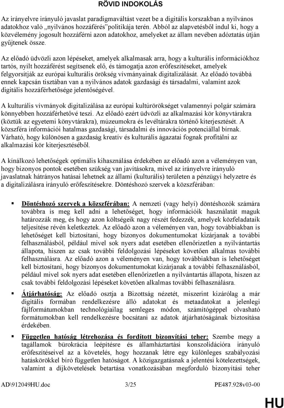 Az előadó üdvözli azon lépéseket, amelyek alkalmasak arra, hogy a kulturális információkhoz tartós, nyílt hozzáférést segítsenek elő, és támogatja azon erőfeszítéseket, amelyek felgyorsítják az