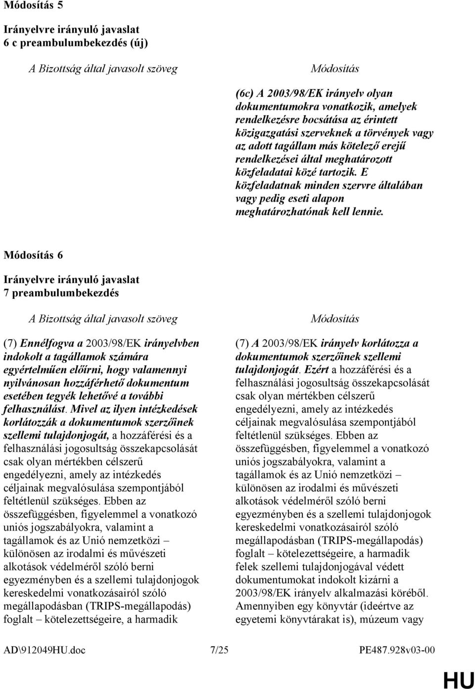 6 7 preambulumbekezdés (7) Ennélfogva a ben indokolt a tagállamok számára egyértelműen előírni, hogy valamennyi nyilvánosan hozzáférhető dokumentum esetében tegyék lehetővé a további felhasználást.