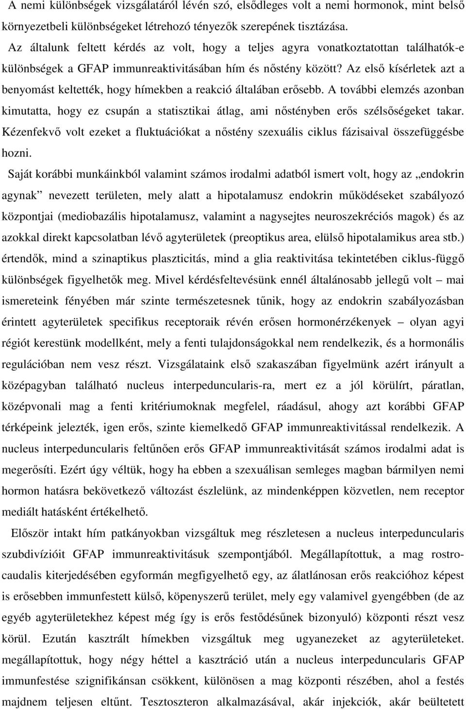 Az első kísérletek azt a benyomást keltették, hogy hímekben a reakció általában erősebb.