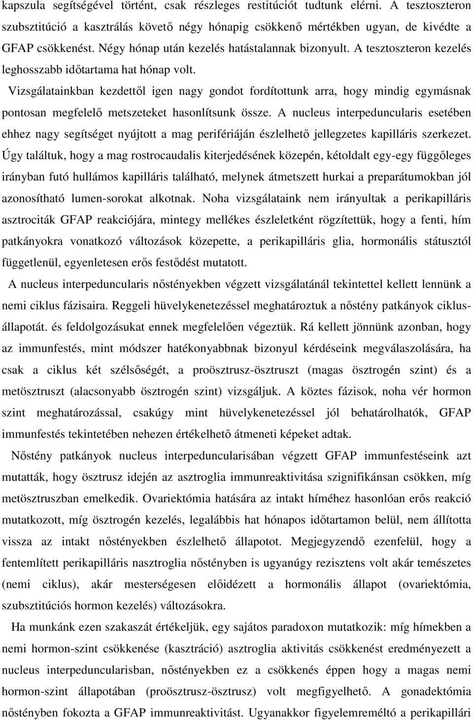 Vizsgálatainkban kezdettől igen nagy gondot fordítottunk arra, hogy mindig egymásnak pontosan megfelelő metszeteket hasonlítsunk össze.