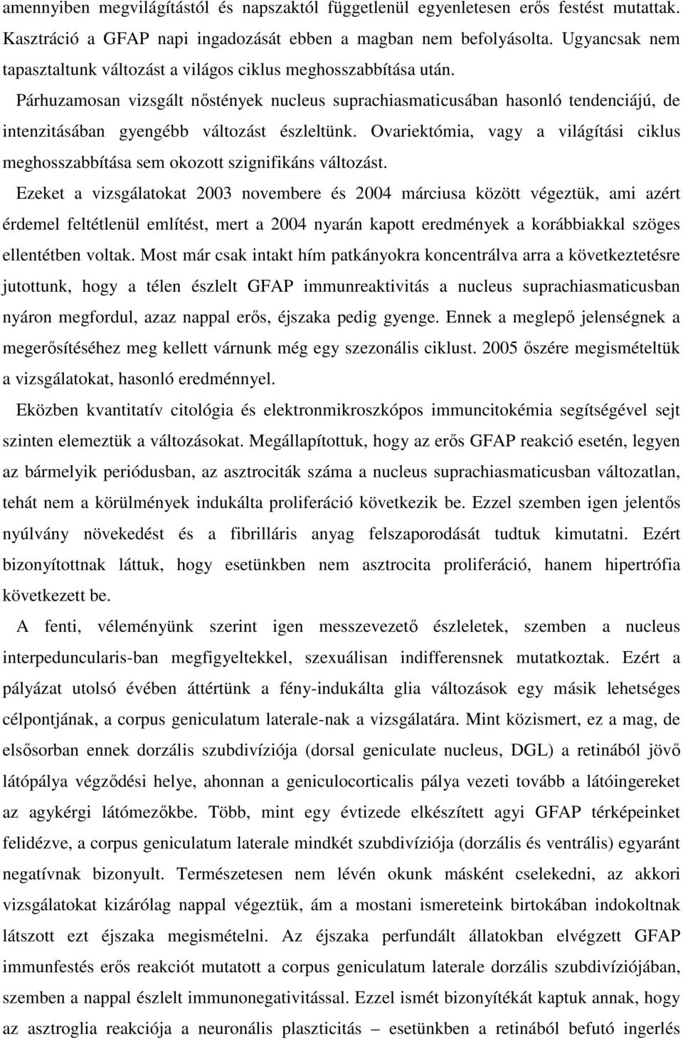 Párhuzamosan vizsgált nőstények nucleus suprachiasmaticusában hasonló tendenciájú, de intenzitásában gyengébb változást észleltünk.