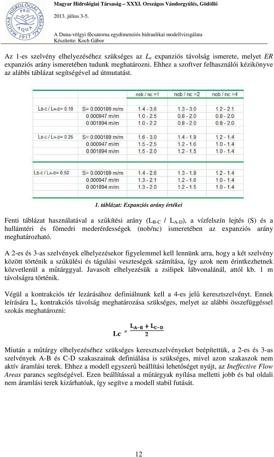 táblázat: Expanziós arány értékei Fenti táblázat használatával a szűkítési arány (L B-C / L A-D ), a vízfelszín lejtés (S) és a hullámtéri és főmedri mederérdességek (nob/nc) ismeretében az expanziós