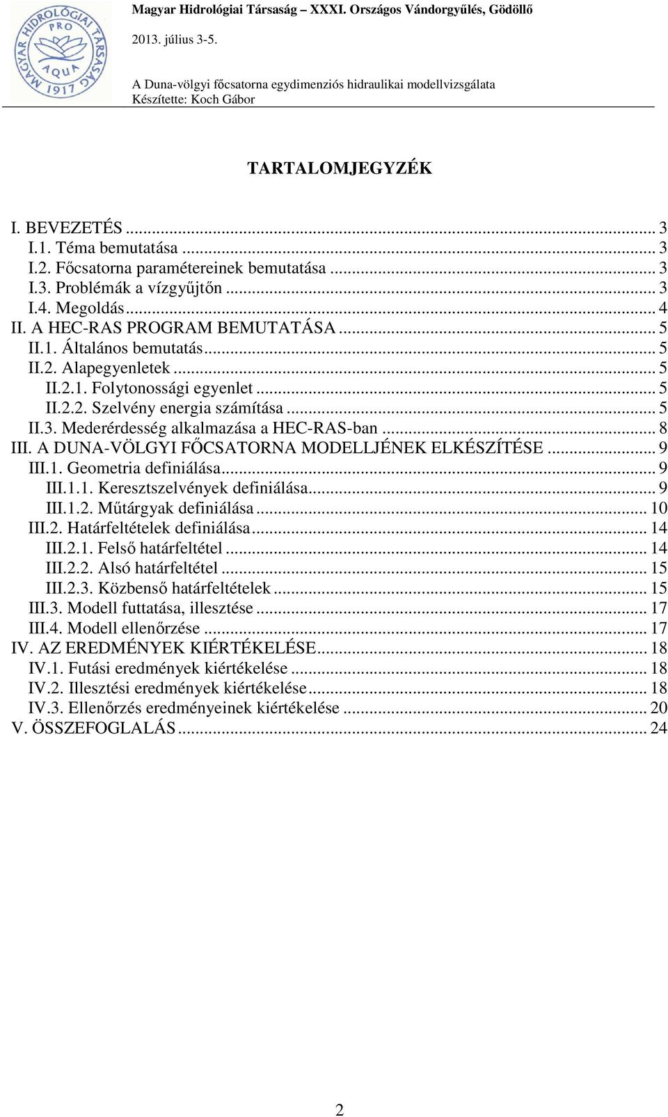 A DUNA-VÖLGYI FŐCSATORNA MODELLJÉNEK ELKÉSZÍTÉSE... 9 III.1. Geometria definiálása... 9 III.1.1. Keresztszelvények definiálása... 9 III.1.2. Műtárgyak definiálása... 10 III.2. Határfeltételek definiálása.