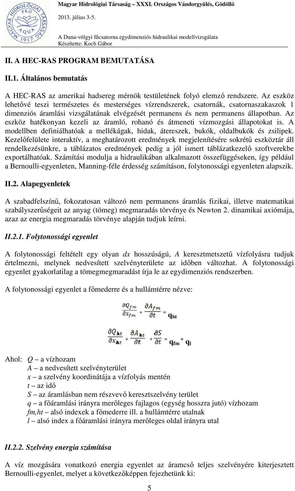 Az eszköz hatékonyan kezeli az áramló, rohanó és átmeneti vízmozgási állapotokat is. A modellben definiálhatóak a mellékágak, hidak, átereszek, bukók, oldalbukók és zsilipek.