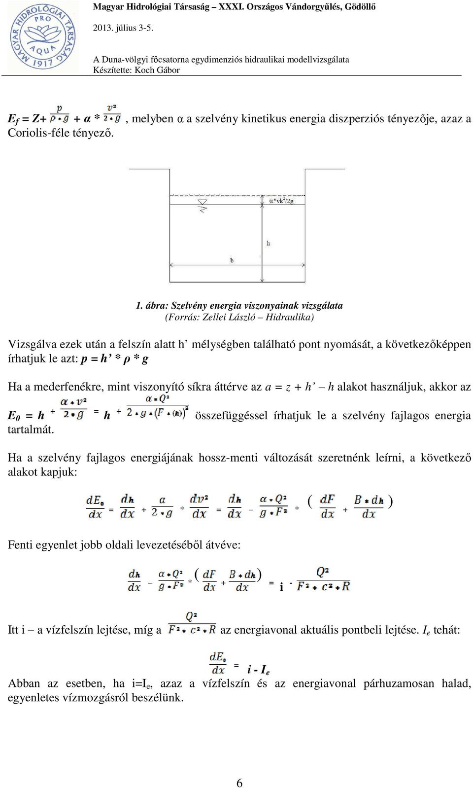 ρ * g Ha a mederfenékre, mint viszonyító síkra áttérve az a = z + h h alakot használjuk, akkor az E 0 = h + = h + összefüggéssel írhatjuk le a szelvény fajlagos energia tartalmát.