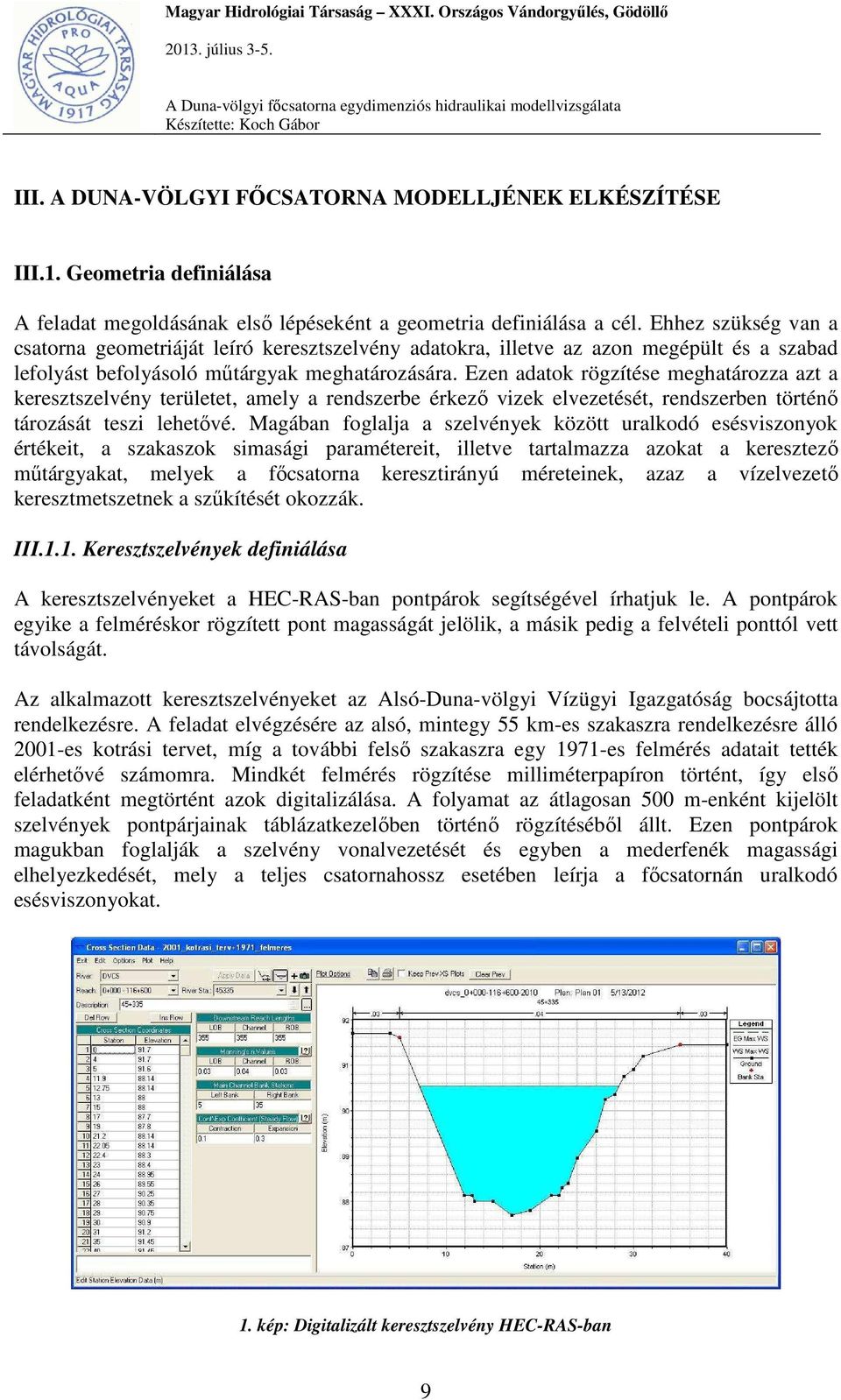 Ezen adatok rögzítése meghatározza azt a keresztszelvény területet, amely a rendszerbe érkező vizek elvezetését, rendszerben történő tározását teszi lehetővé.