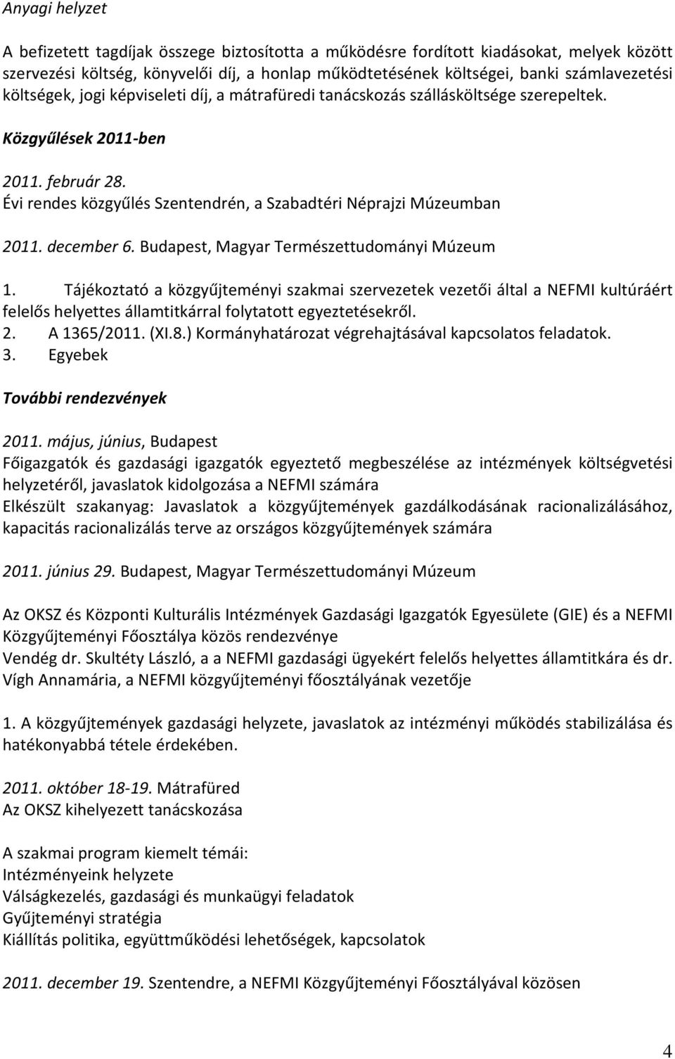 december 6. Budapest, Magyar Természettudományi Múzeum 1. Tájékoztató a közgyűjteményi szakmai szervezetek vezetői által a NEFMI kultúráért felelős helyettes államtitkárral folytatott egyeztetésekről.