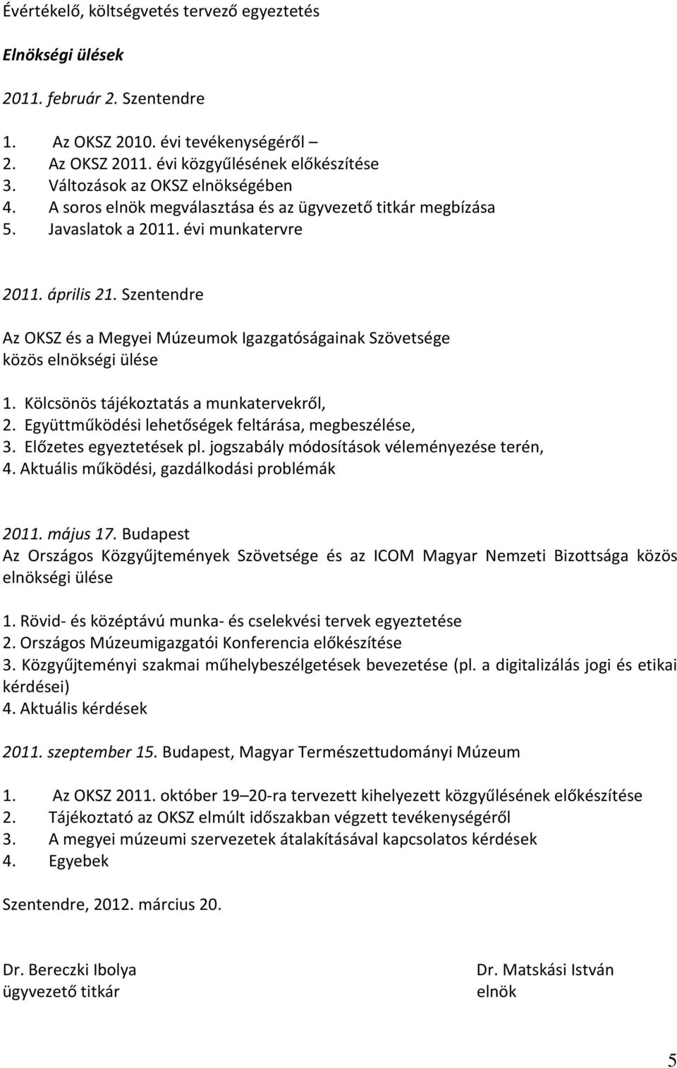 Szentendre Az OKSZ és a Megyei Múzeumok Igazgatóságainak Szövetsége közös elnökségi ülése 1. Kölcsönös tájékoztatás a munkatervekről, 2. Együttműködési lehetőségek feltárása, megbeszélése, 3.