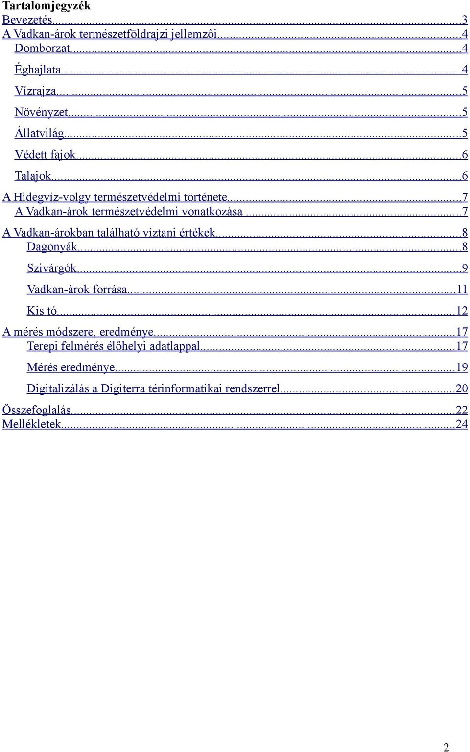 ..7 A Vadkan-árokban található víztani értékek...8 Dagonyák...8 Szivárgók...9 Vadkan-árok forrása...11 Kis tó...12 A mérés módszere, eredménye.