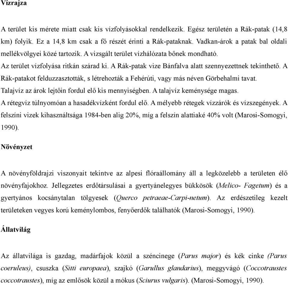 A Rák-patak vize Bánfalva alatt szennyezettnek tekinthető. A Rák-patakot felduzzasztották, s létrehozták a Fehérúti, vagy más néven Görbehalmi tavat.