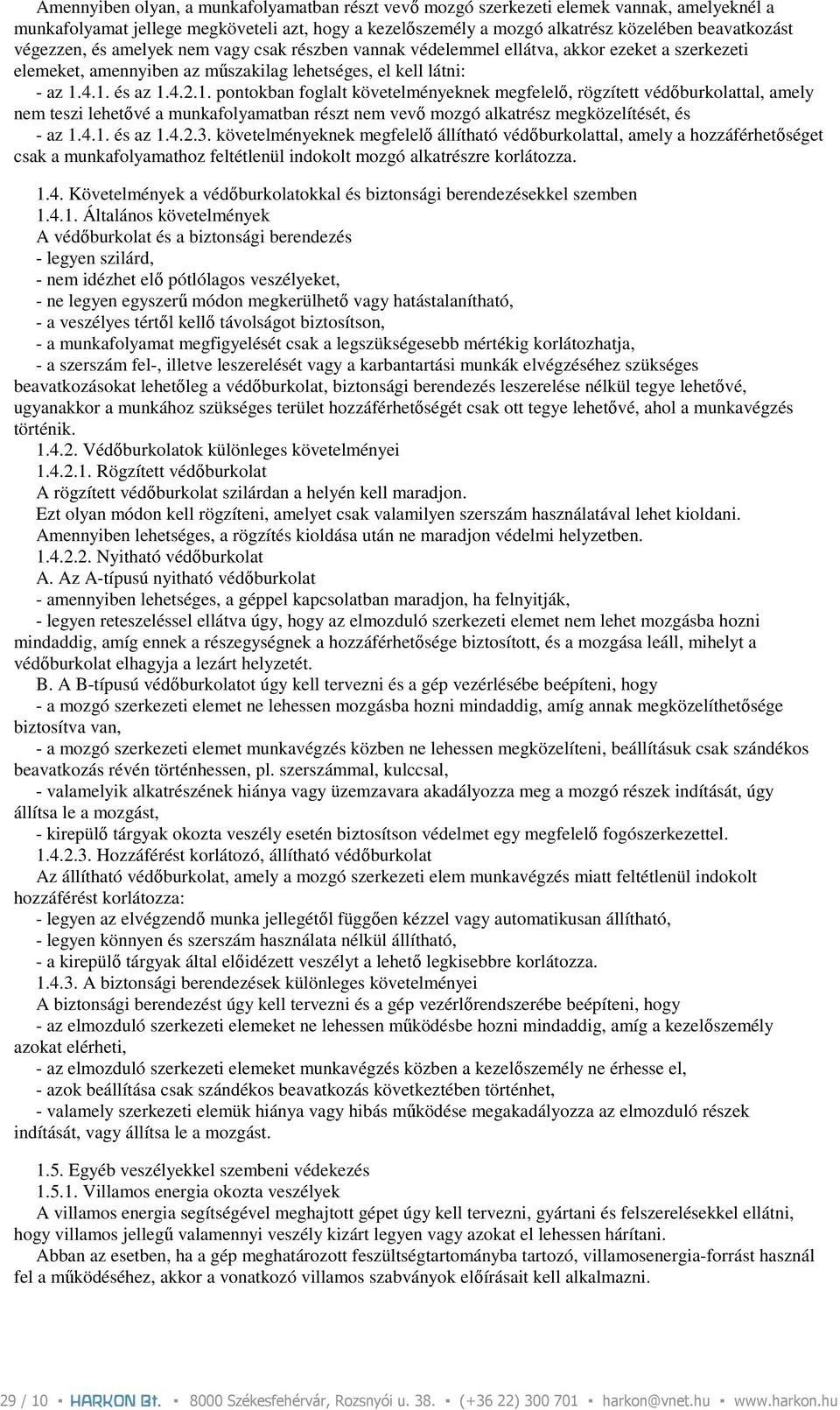 4.1. és az 1.4.2.1. pontokban foglalt követelményeknek megfelelı, rögzített védıburkolattal, amely nem teszi lehetıvé a munkafolyamatban részt nem vevı mozgó alkatrész megközelítését, és - az 1.4.1. és az 1.4.2.3.