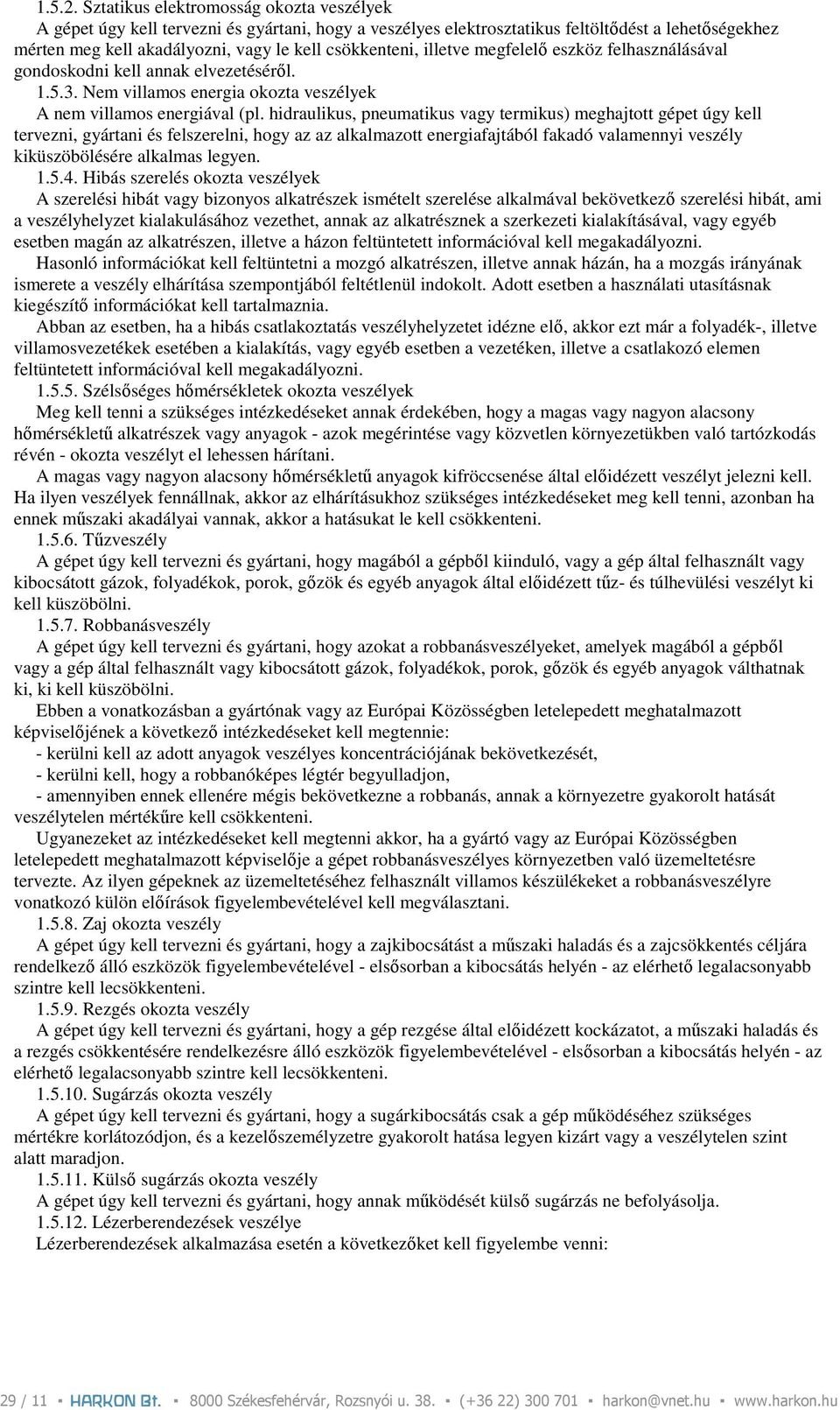 illetve megfelelı eszköz felhasználásával gondoskodni kell annak elvezetésérıl. 1.5.3. Nem villamos energia okozta veszélyek A nem villamos energiával (pl.