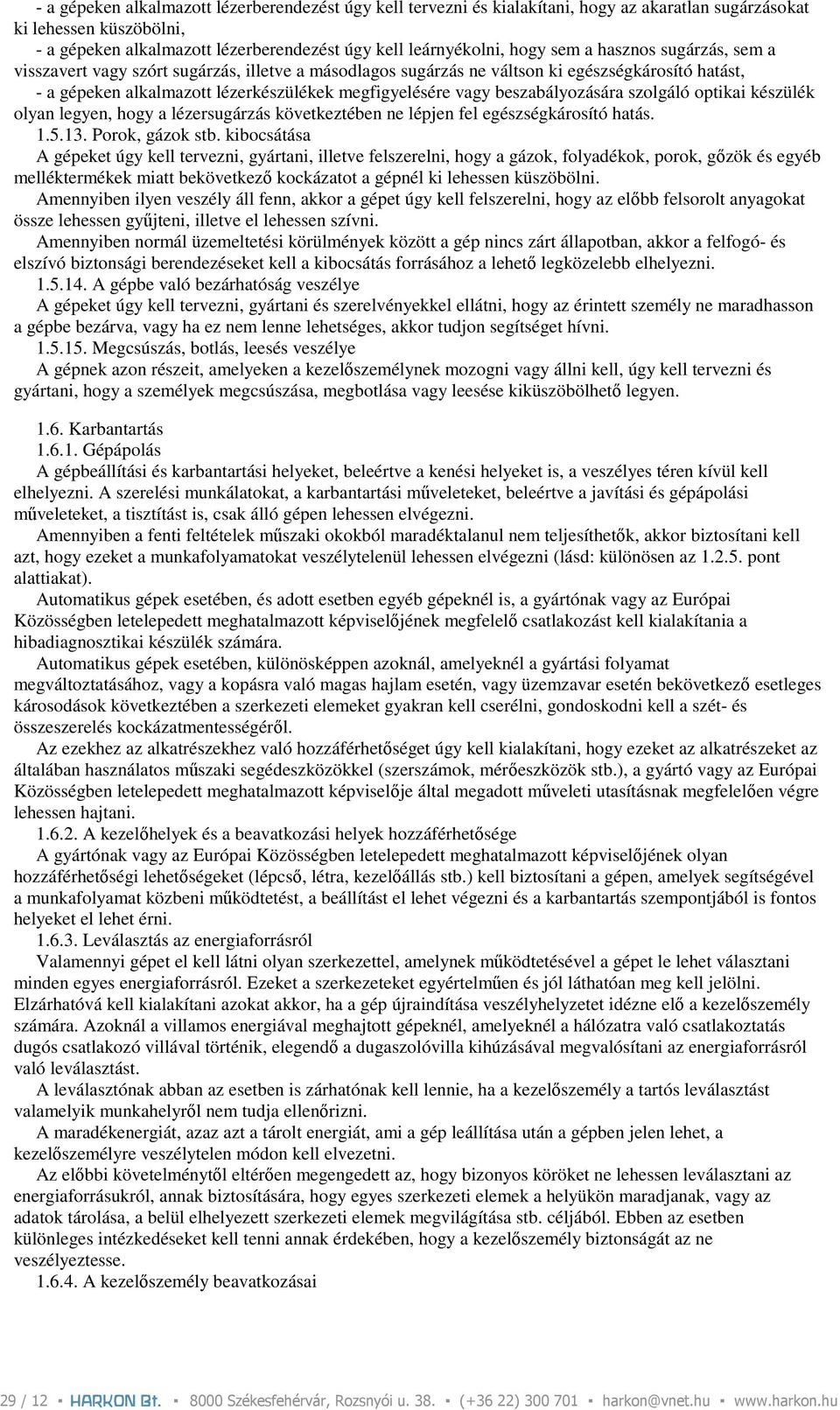 beszabályozására szolgáló optikai készülék olyan legyen, hogy a lézersugárzás következtében ne lépjen fel egészségkárosító hatás. 1.5.13. Porok, gázok stb.