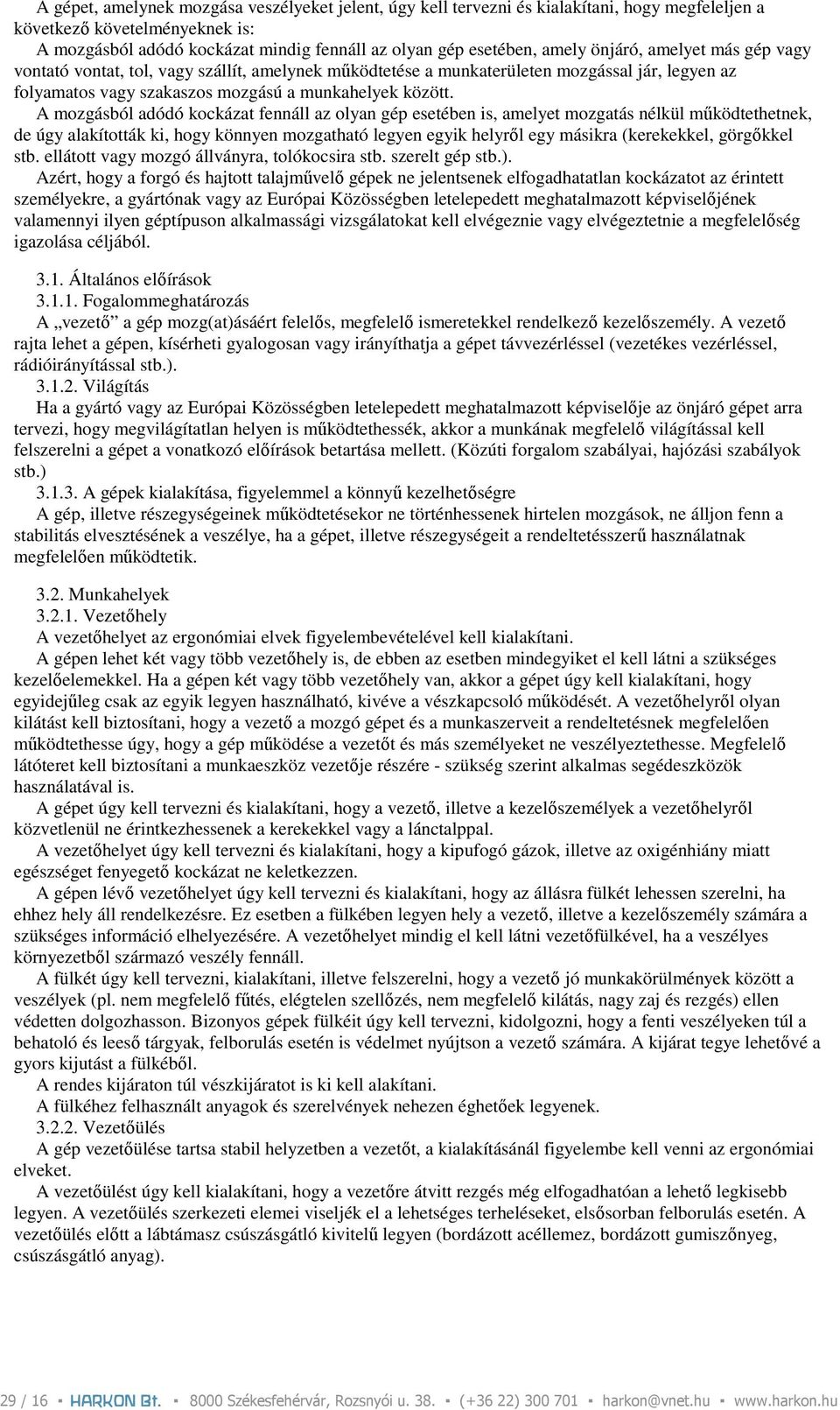 A mozgásból adódó kockázat fennáll az olyan gép esetében is, amelyet mozgatás nélkül mőködtethetnek, de úgy alakították ki, hogy könnyen mozgatható legyen egyik helyrıl egy másikra (kerekekkel,