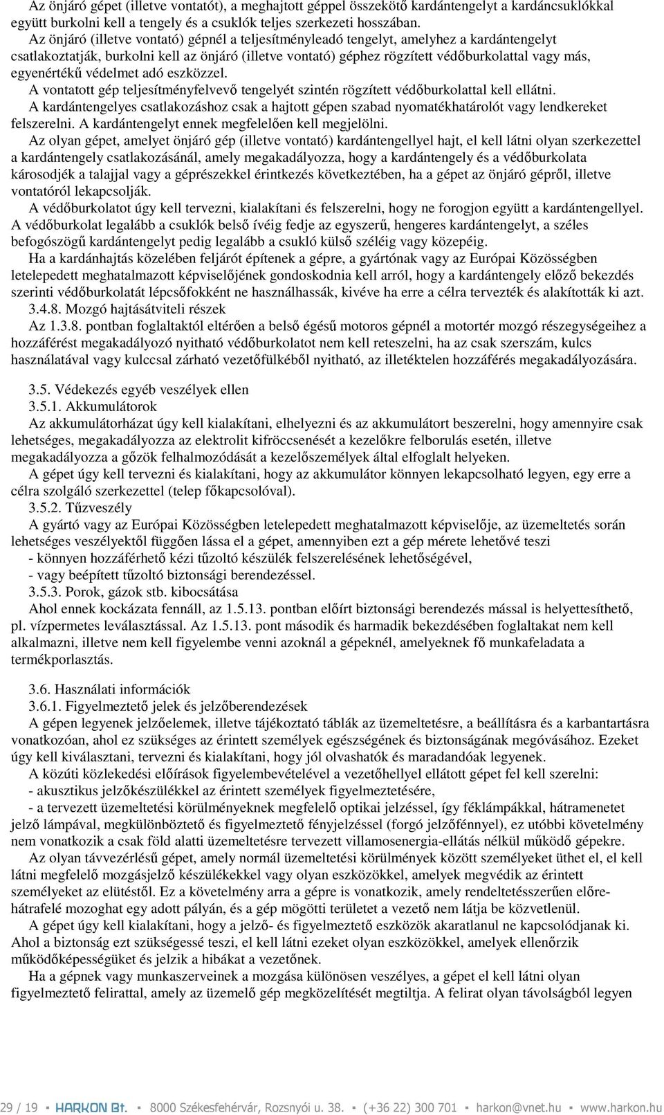 egyenértékő védelmet adó eszközzel. A vontatott gép teljesítményfelvevı tengelyét szintén rögzített védıburkolattal kell ellátni.