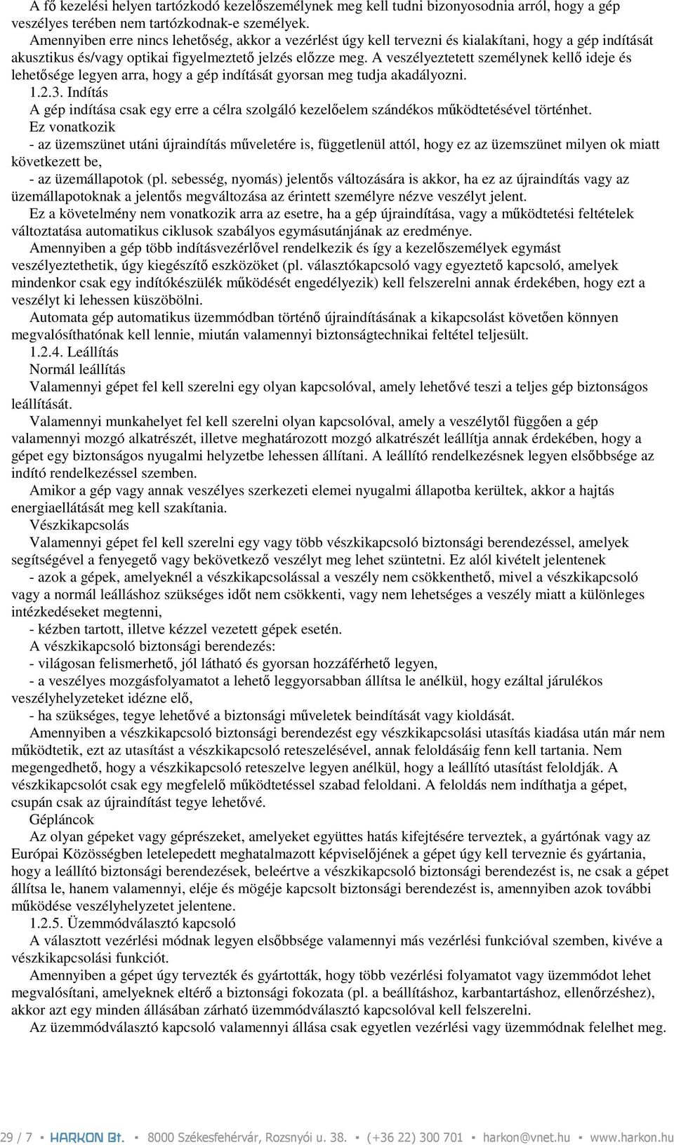 A veszélyeztetett személynek kellı ideje és lehetısége legyen arra, hogy a gép indítását gyorsan meg tudja akadályozni. 1.2.3.