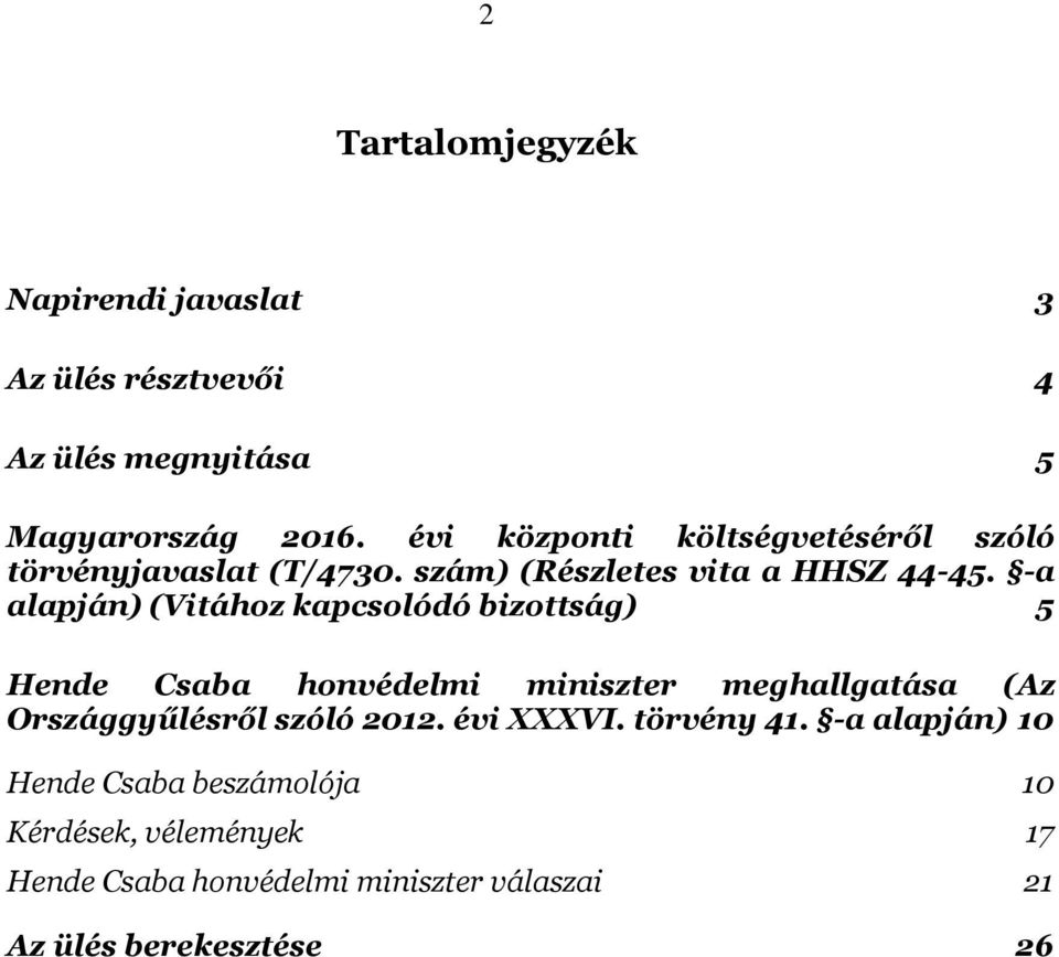 -a alapján) (Vitához kapcsolódó bizottság) 5 Hende Csaba honvédelmi miniszter meghallgatása (Az Országgyűlésről szóló