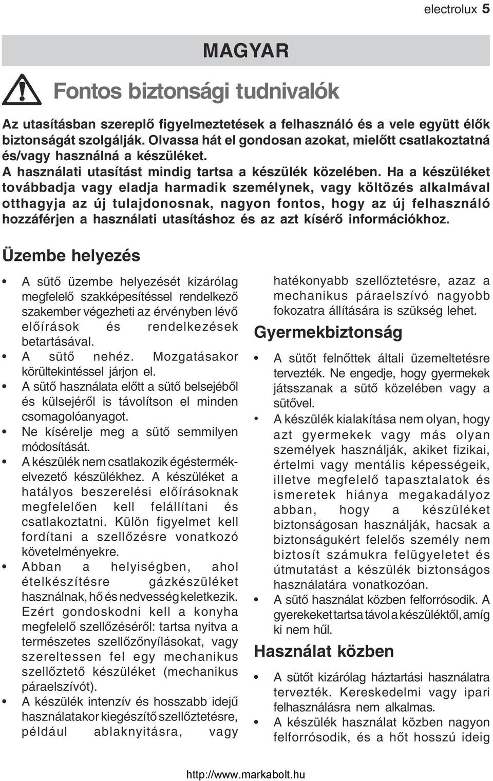 Ha a készüléket továbbadja vagy eladja harmadik személynek, vagy költözés alkalmával otthagyja az új tulajdonosnak, nagyon fontos, hogy az új felhasználó hozzáférjen a használati utasításhoz és az