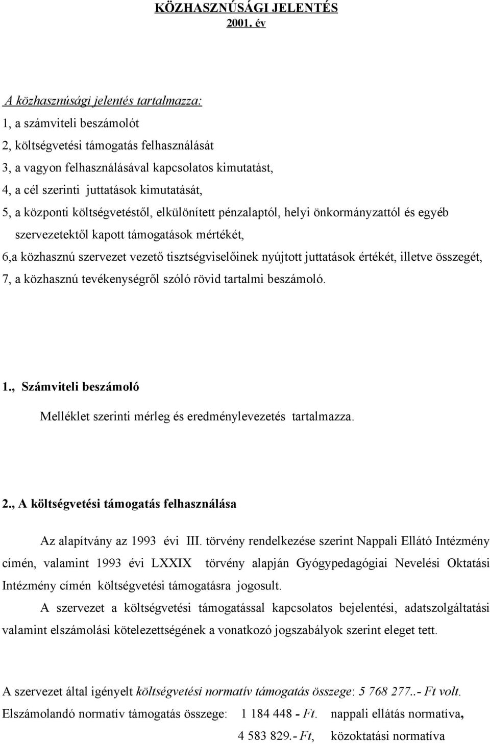 kimutatását, 5, a központi költségvetéstől, elkülönített pénzalaptól, helyi önkormányzattól és egyéb szervezetektől kapott támogatások mértékét, 6,a közhasznú szervezet vezető tisztségviselőinek