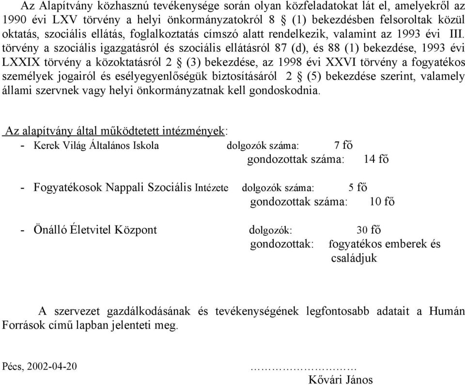 törvény a szociális igazgatásról és szociális ellátásról 87 (d), és 88 (1) bekezdése, 1993 évi LXXIX törvény a közoktatásról 2 (3) bekezdése, az 1998 évi XXVI törvény a fogyatékos személyek jogairól