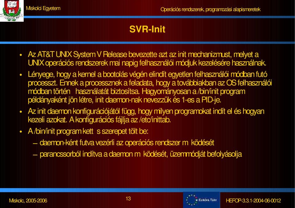 Ennek a processznek a feladata, hogy a továbbiakban az OS felhasználói módban történ használatát biztosítsa.