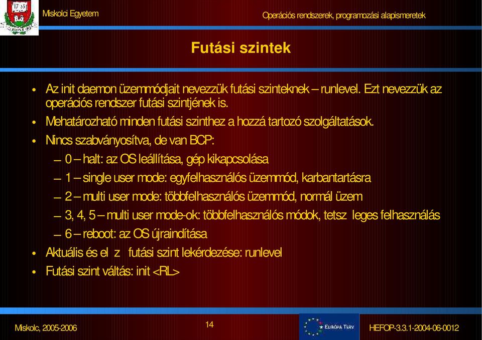 Nincs szabványosítva, de van BCP: 0 halt: az OS leállítása, gép kikapcsolása 1 single user mode: egyfelhasználós üzemmód, karbantartásra 2 multi