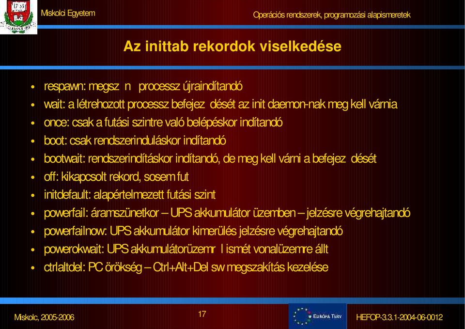 kikapcsolt rekord, sosem fut initdefault: alapértelmezett futási szint powerfail: áramszünetkor UPS akkumulátor üzemben jelzésre végrehajtandó powerfailnow: UPS