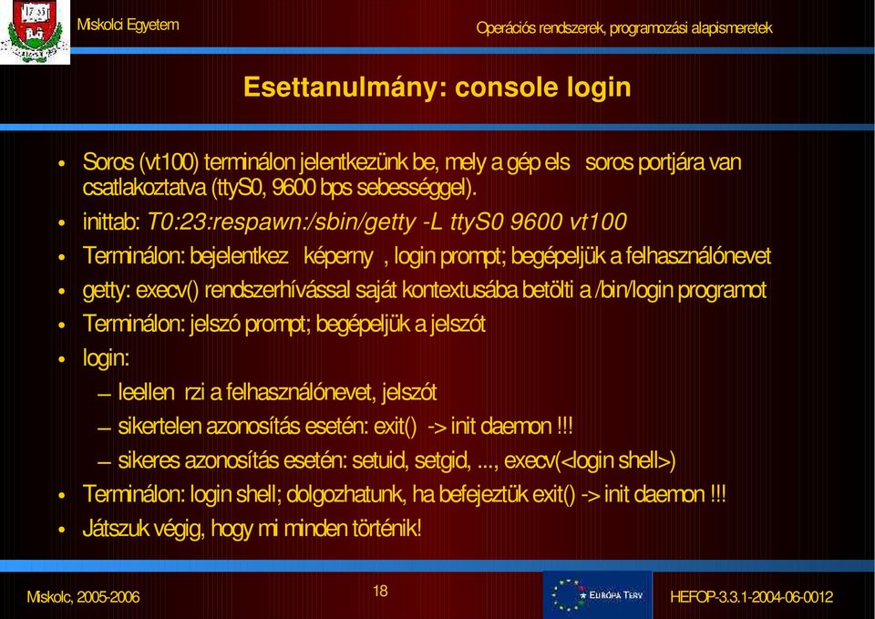 kontextusába betölti a /bin/login programot Terminálon: jelszó prompt; begépeljük a jelszót login: leellen rzi a felhasználónevet, jelszót sikertelen azonosítás esetén: exit()