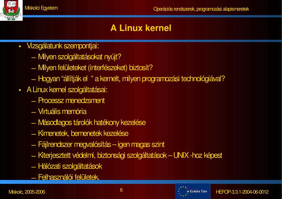A Linux kernel szolgáltatásai: Processz menedzsment Virtuális memória Másodlagos tárolók hatékony kezelése Kimenetek,