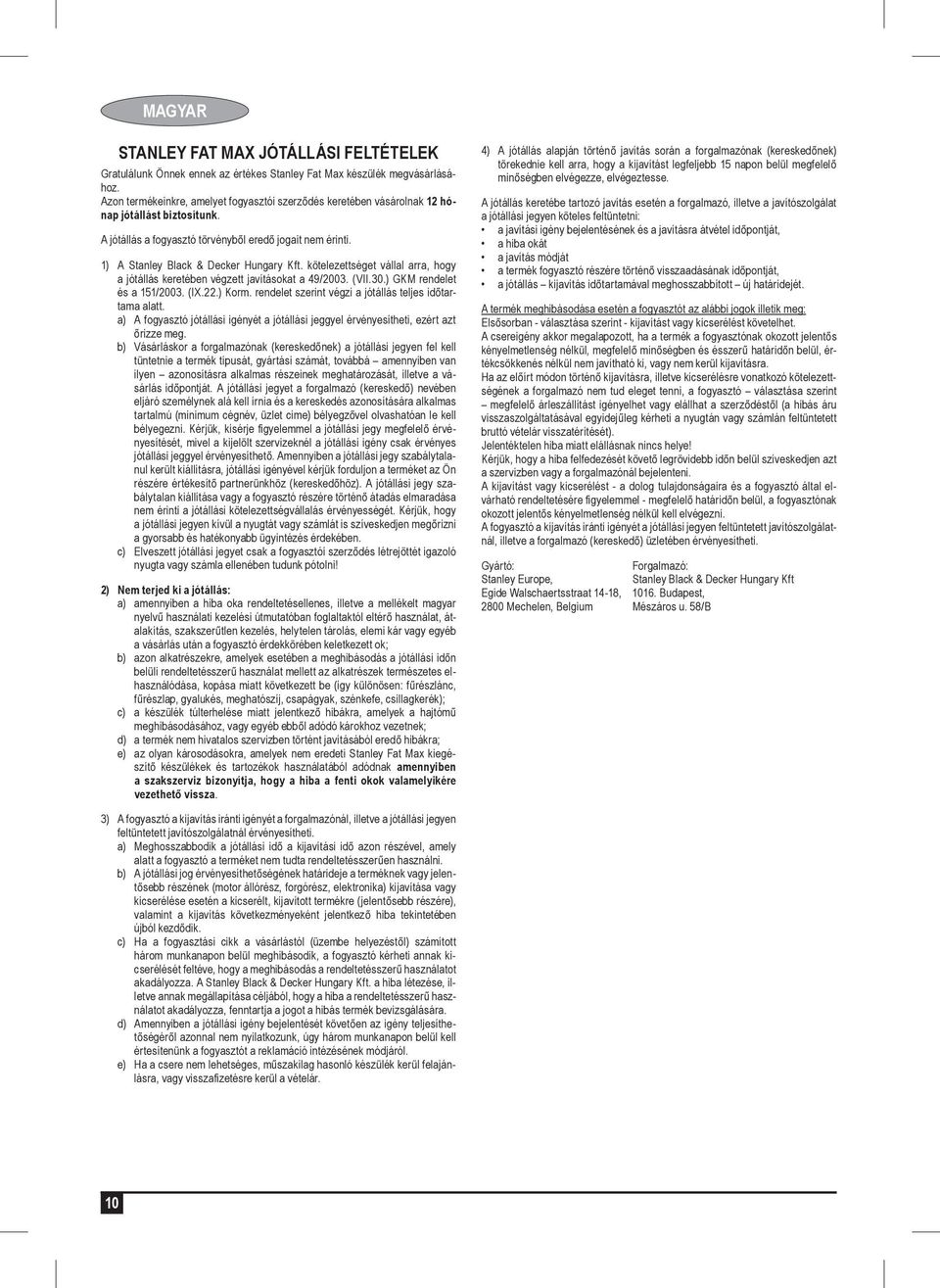 kötelezettséget vállal arra, hogy a jótállás keretében végzett javításokat a 49/2003. (VII.30.) GKM rendelet és a 151/2003. (IX.22.) Korm. rendelet szerint végzi a jótállás teljes id tartama alatt.