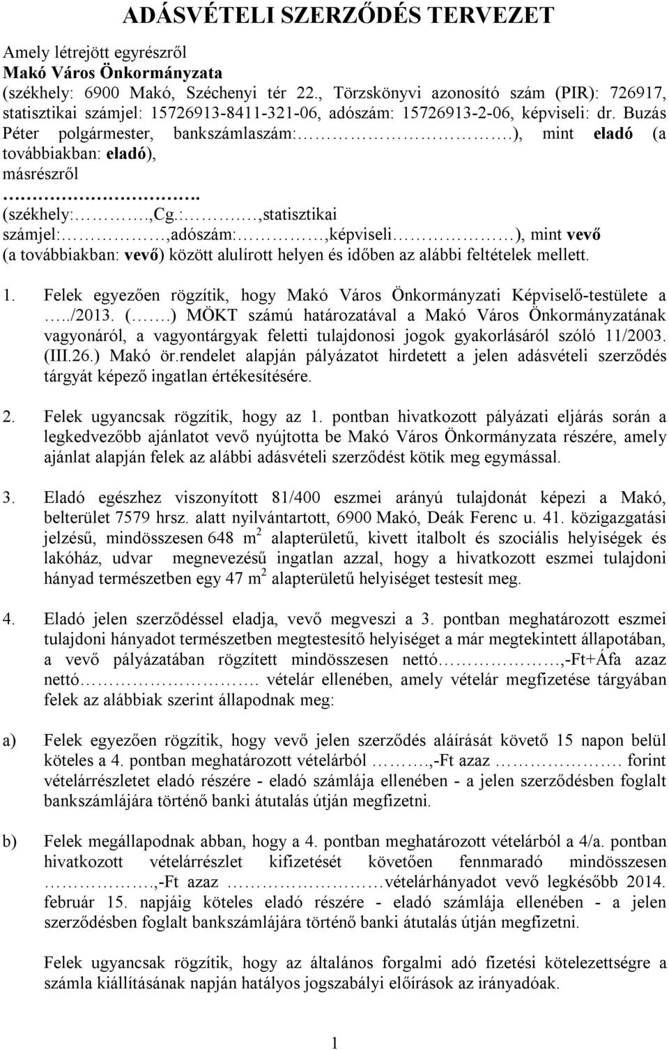 ), mint eladó (a továbbiakban: eladó), másrészről. (székhely:.,cg.:.,statisztikai számjel:,adószám:,képviseli ), mint vevő (a továbbiakban: vevő) között alulírott helyen és időben az alábbi feltételek mellett.