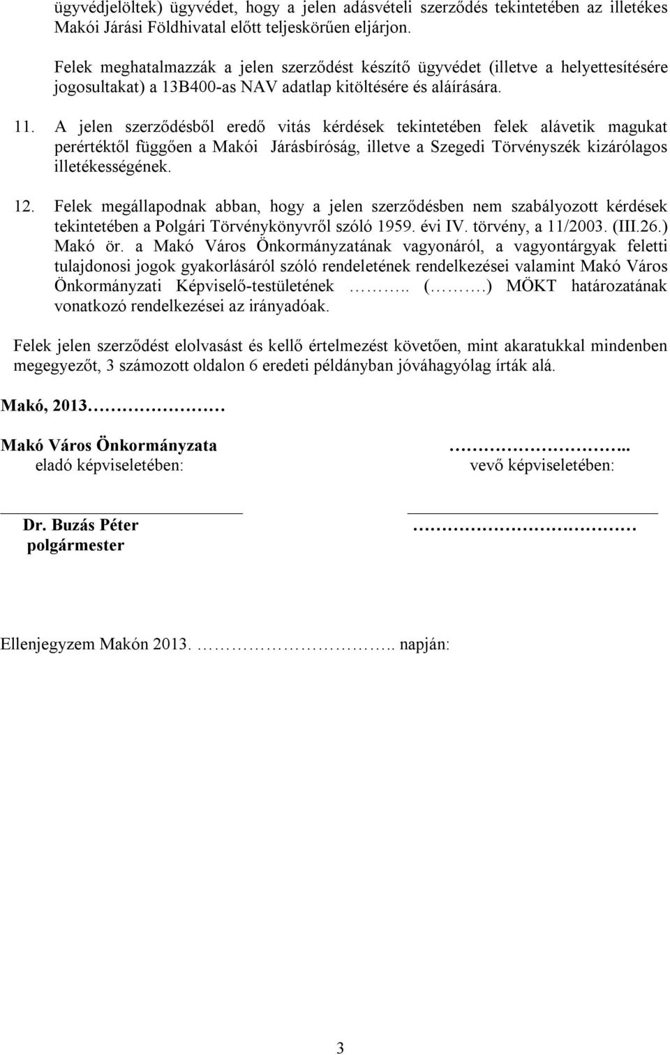 A jelen szerződésből eredő vitás kérdések tekintetében felek alávetik magukat perértéktől függően a Makói Járásbíróság, illetve a Szegedi Törvényszék kizárólagos illetékességének. 12.