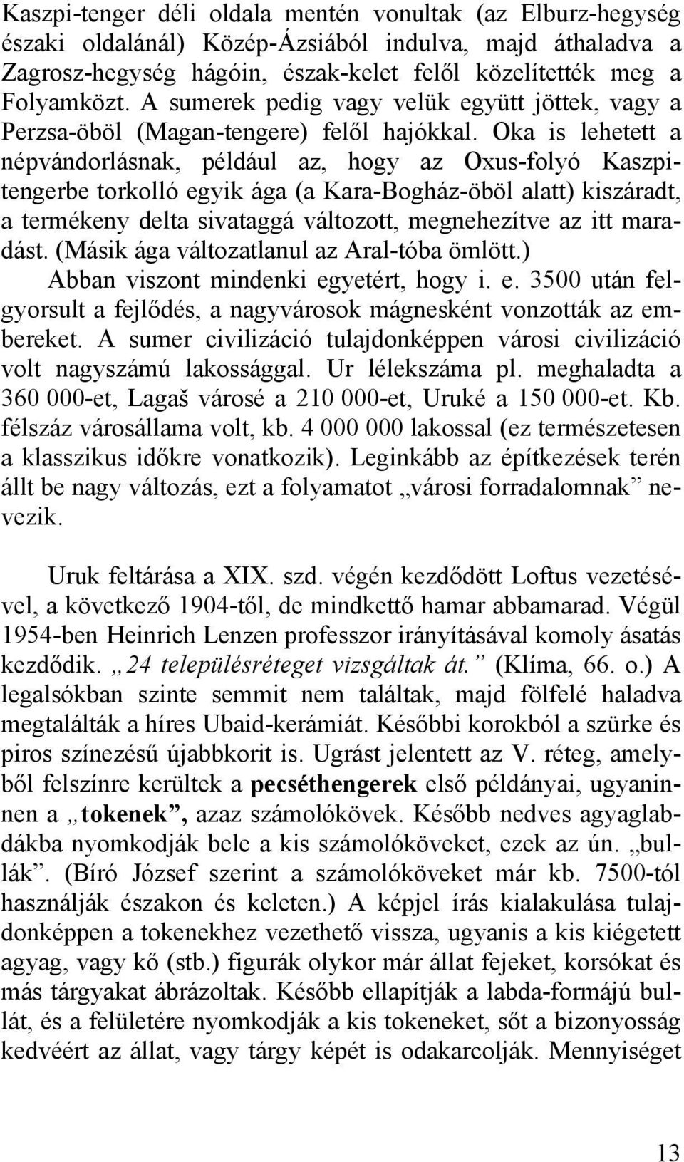 Oka is lehetett a népvándorlásnak, például az, hogy az Oxus-folyó Kaszpitengerbe torkolló egyik ága (a Kara-Bogház-öböl alatt) kiszáradt, a termékeny delta sivataggá változott, megnehezítve az itt