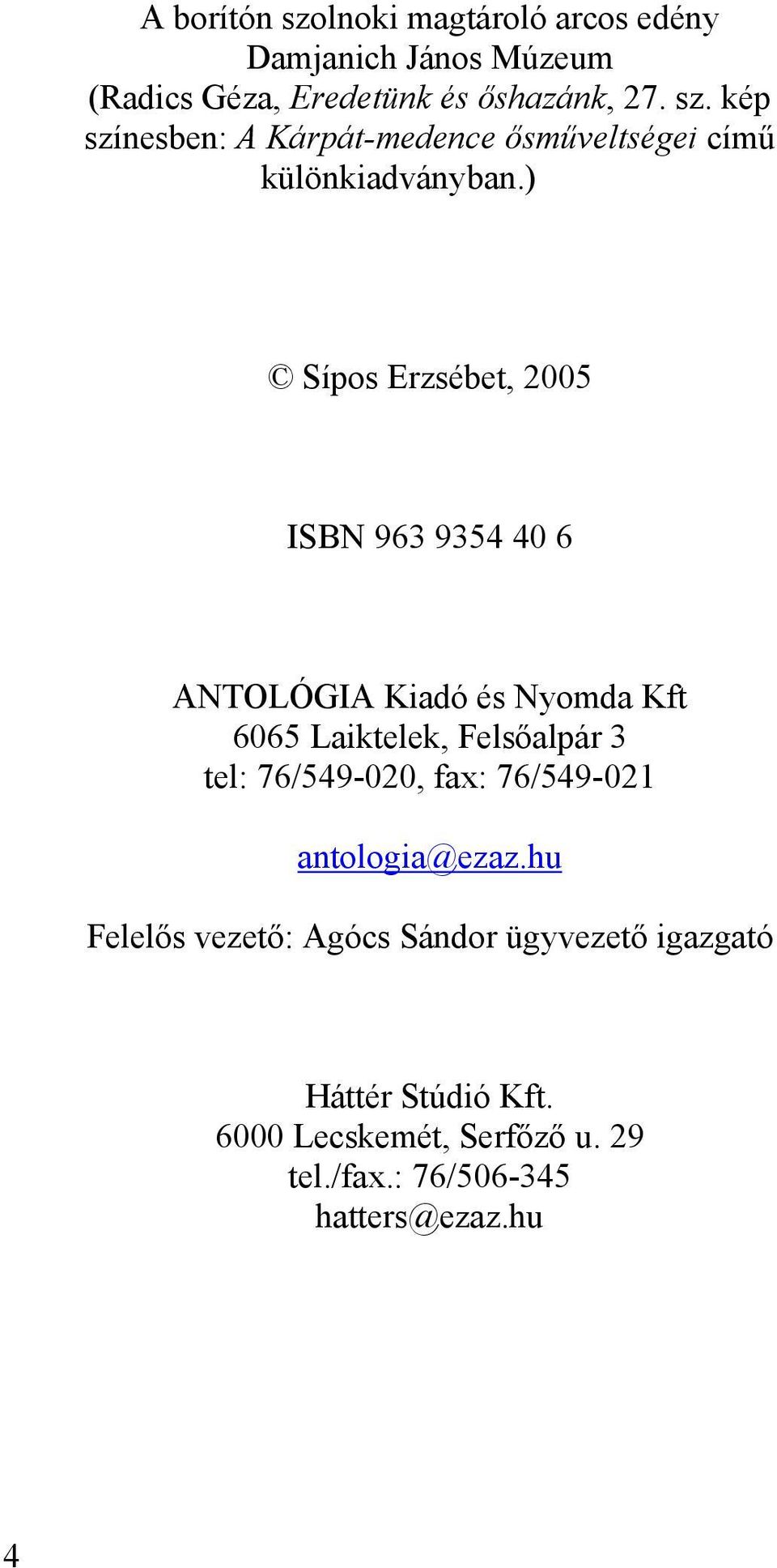 76/549-020, fax: 76/549-021 antologia@ezaz.hu Felelős vezető: Agócs Sándor ügyvezető igazgató Háttér Stúdió Kft.