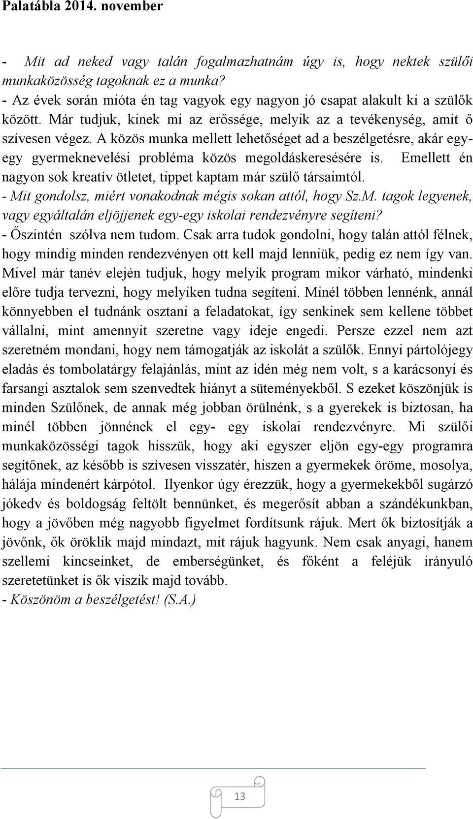 A közös munka mellett lehetőséget ad a beszélgetésre, akár egyegy gyermeknevelési probléma közös megoldáskeresésére is. Emellett én nagyon sok kreatív ötletet, tippet kaptam már szülő társaimtól.