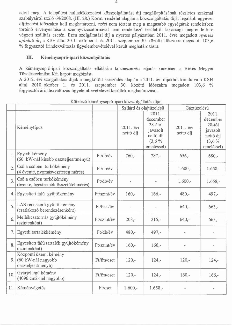 nem rendelkezo teruletrol lakossagi megrendelesre vegzett szallitas eseten, Ezen szolgaltatasi dij a nyertes palyazatban 2011. evre megadott nyertes ajdnlati ar, a KSH altal 2010. okt6ber 1. es 2011.