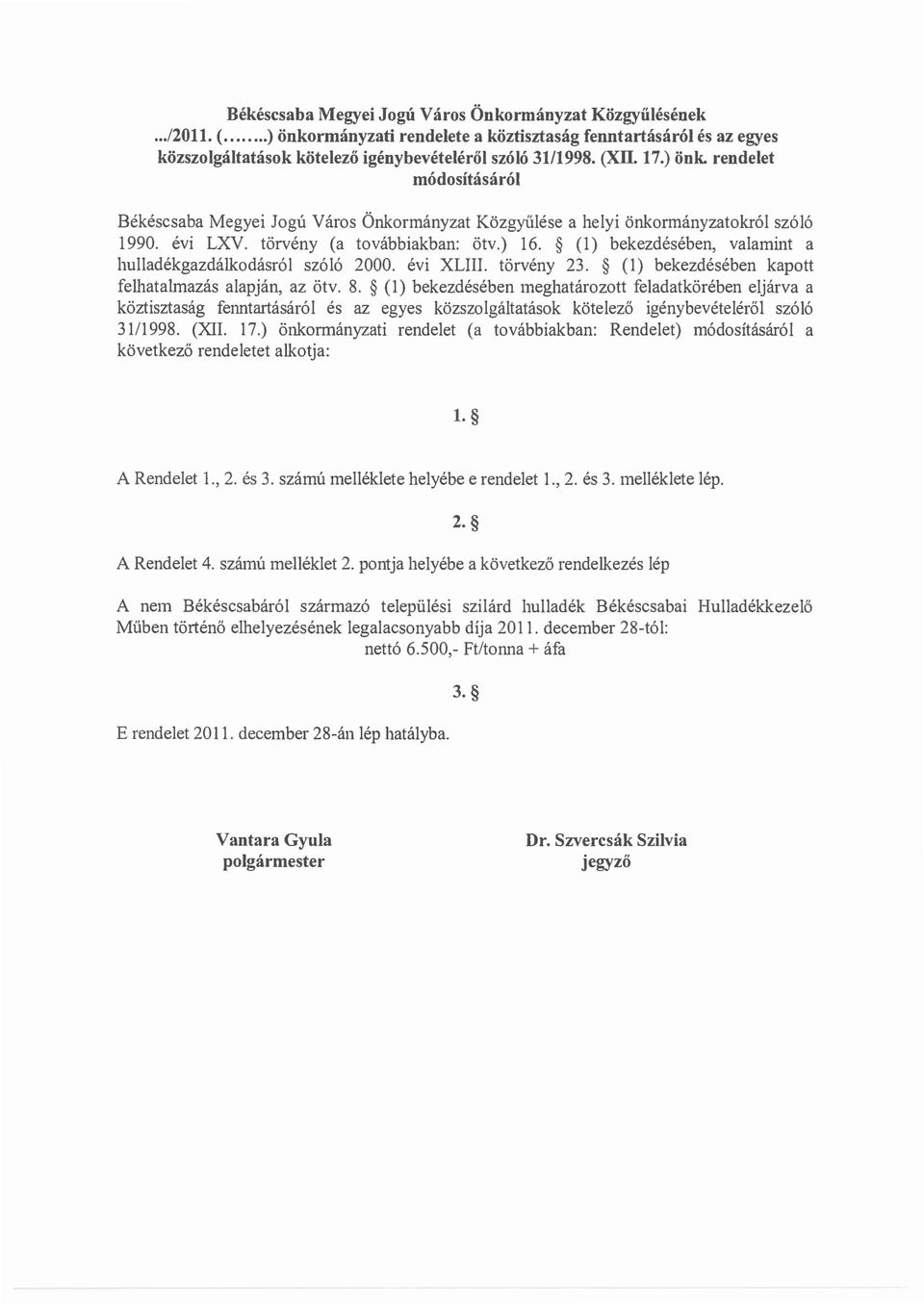 (1) bekezdeseben, valamint a hulladekgazdalkcdasrol sz616 2000. evi XLIII. torveny 23. (1) bekezdeseben kapott felhatalmazas alapjan, az 6tv. 8.