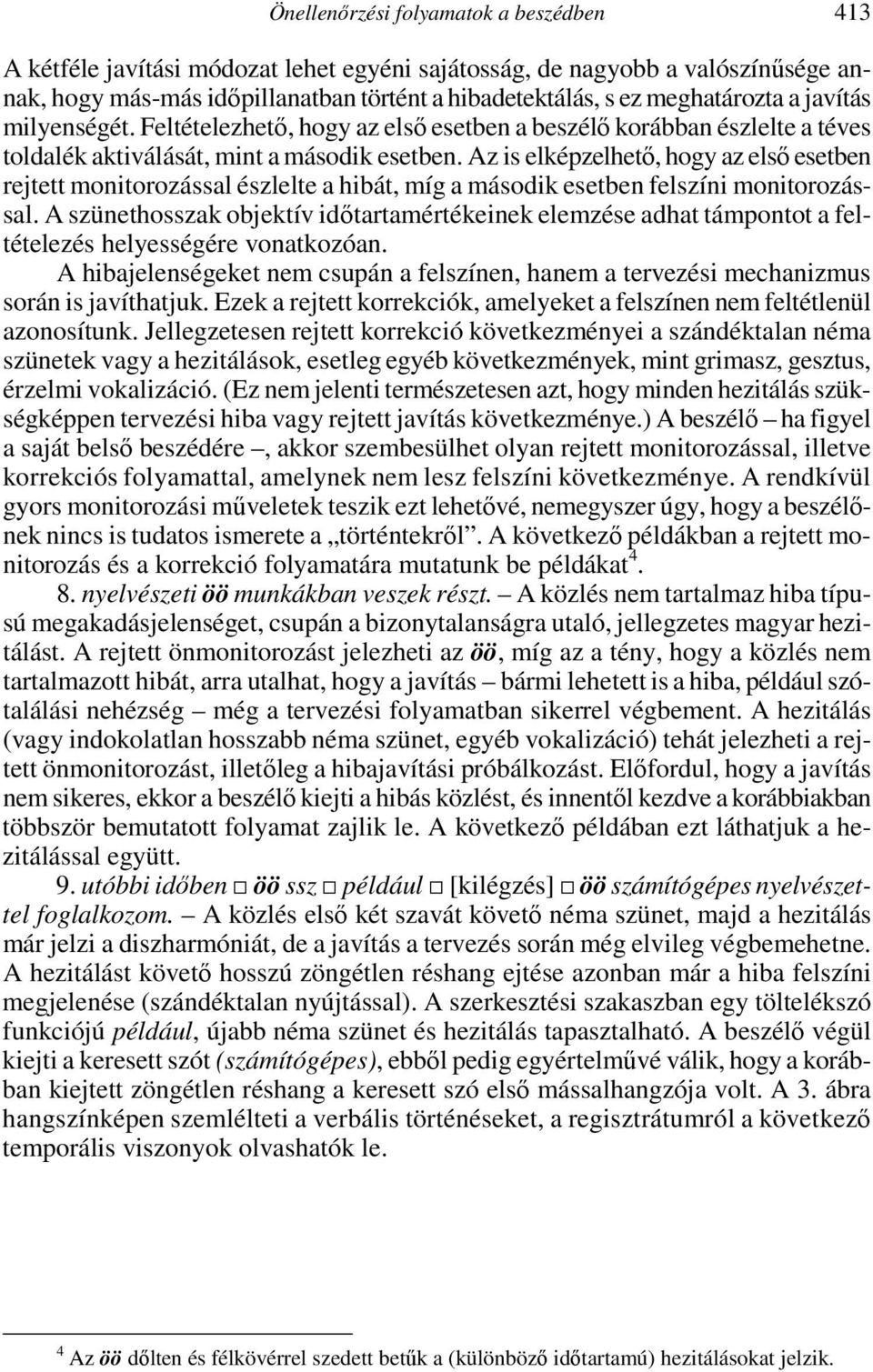 Az is elképzelhetı, hogy az elsı esetben rejtett monitorozással észlelte a hibát, míg a második esetben felszíni monitorozással.