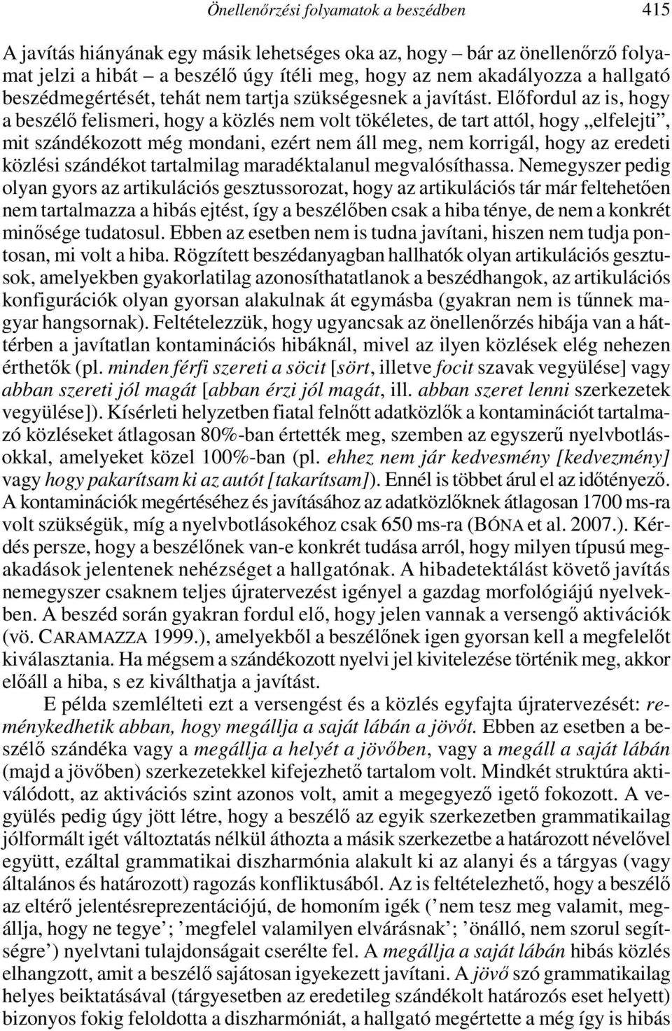 Elıfordul az is, hogy a beszélı felismeri, hogy a közlés nem volt tökéletes, de tart attól, hogy elfelejti, mit szándékozott még mondani, ezért nem áll meg, nem korrigál, hogy az eredeti közlési