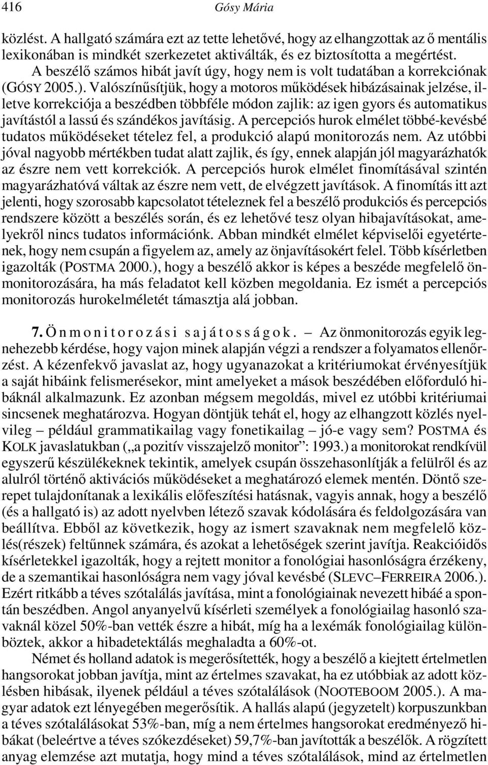 Valószínősítjük, hogy a motoros mőködések hibázásainak jelzése, illetve korrekciója a beszédben többféle módon zajlik: az igen gyors és automatikus javítástól a lassú és szándékos javításig.