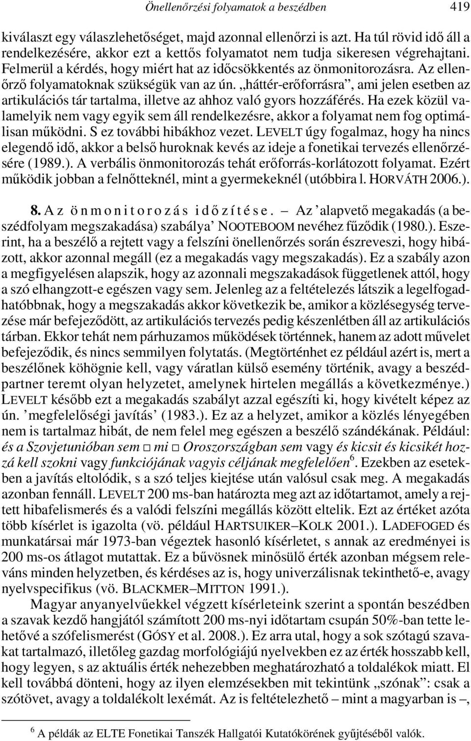 Az ellenırzı folyamatoknak szükségük van az ún. háttér-erıforrásra, ami jelen esetben az artikulációs tár tartalma, illetve az ahhoz való gyors hozzáférés.