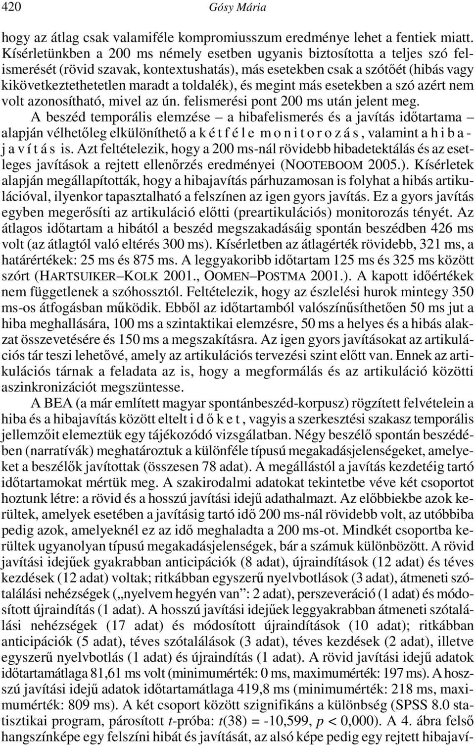 toldalék), és megint más esetekben a szó azért nem volt azonosítható, mivel az ún. felismerési pont 200 ms után jelent meg.