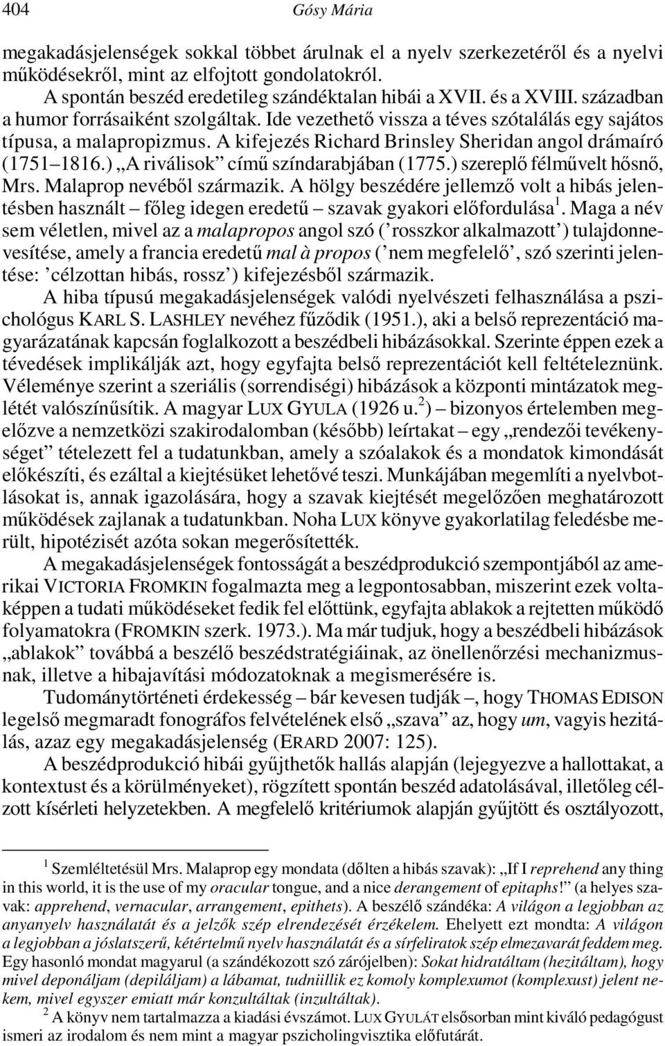 ) A riválisok címő színdarabjában (1775.) szereplı félmővelt hısnı, Mrs. Malaprop nevébıl származik.