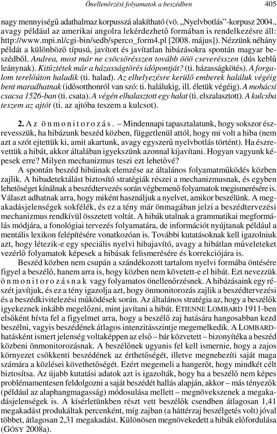 Nézzünk néhány példát a különbözı típusú, javított és javítatlan hibázásokra spontán magyar beszédbıl. Andrea, most már ne csöcsörésszen tovább ööö cseverésszen (dús keblő leánynak).